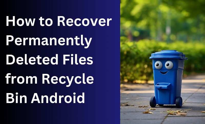 how to recover permanently deleted files from recycle bin android